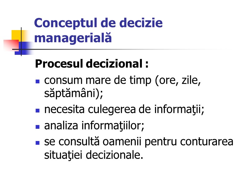 Conceptul de decizie managerială Procesul decizional : consum mare de timp (ore, zile, săptămâni);